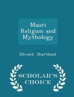 Maori Religion And Mythology - Scholar's Choice Edition di Edward Shortland edito da Scholar's Choice