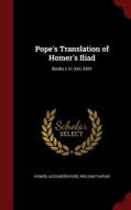 Pope's Translation Of Homer's Iliad di Homer, Alexander Pope, William Tappan edito da Andesite Press