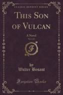 This Son Of Vulcan, Vol. 3 Of 3 di Walter Besant edito da Forgotten Books