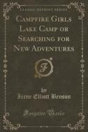 Campfire Girls Lake Camp Or Searching For New Adventures (classic Reprint) di Irene Elliott Benson edito da Forgotten Books