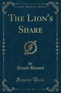 The Lion's Share (classic Reprint) di Arnold Bennett edito da Forgotten Books