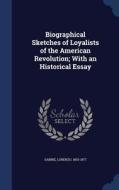 Biographical Sketches Of Loyalists Of The American Revolution; With An Historical Essay di Lorenzo Sabine edito da Sagwan Press