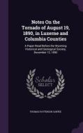 Notes On The Tornado Of August 19, 1890, In Luzerne And Columbia Counties di Thomas Patterson Santee edito da Palala Press