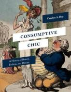 Consumptive Chic di Carolyn A. Day edito da Bloomsbury Publishing Plc
