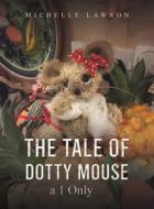 The Tale Of Dotty Mouse - A 1 Only di Michelle Lawson edito da Austin Macauley Publishers