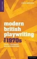 Modern British Playwriting: The 1970's: Voices, Documents, New Interpretations di Chris Megson edito da BLOOMSBURY 3PL
