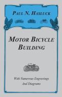 Motor Bicycle Building - With Numerous Engravings And Diagrams di Paul N. Hasluck edito da Borah Press