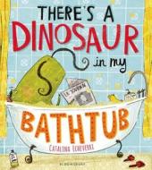 There\'s A Dinosaur In My Bathtub di Catalina Echeverri edito da Bloomsbury Publishing Plc