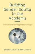 Building Gender Equity in the Academy: Institutional Strategies for Change di Sandra Laursen, Ann E. Austin edito da JOHNS HOPKINS UNIV PR