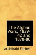 The Afghan Wars 1839-42 And 1878-80 di Archibald Forbes edito da Bibliolife