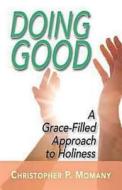 Doing Good: A Grace-Filled Approach to Holiness di Christopher P. Momany edito da ABINGDON PR