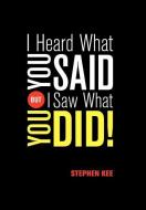 I Heard What You Said; But I Saw What You Did di Stephen Kee edito da AuthorHouse