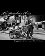 The Vanishing China: Views of Untouched China on Modern Days di Noppanan Arunvongse Na Ayudhaya edito da Createspace