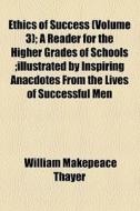 Ethics Of Success di William Makepeace Thayer edito da General Books Llc