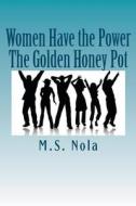 Women Have the Power...the Golden Honey Pot: Empowering Women di M. S. Nola edito da Createspace