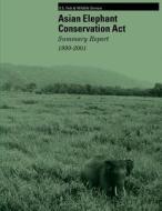 Asian Elephant Conservation ACT: Summary Report 1999-2001 di U. S. Departme Fish &. Wildlife Service edito da Createspace