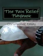 The Pain Relief Playbook di Christopher Edward Eaddy edito da Createspace