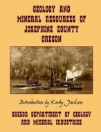 Geology and Mineral Resources of Josephine County Oregon di Oregon Department of Mineral Industries edito da Createspace