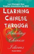Learning Chinese Through Reading Chinese Idioms (Pocket Edition): English, Chinese and Pinyin Version di Luc Changlei Guo edito da Createspace