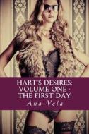 Hart's Desires: Volume One - The First Day di Ana Vela edito da Createspace