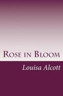 Rose in Bloom di Louisa May Alcott edito da Createspace