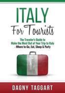 Italy: For Tourists - The Traveler's Guide to Make the Most Out of Your Trip to Italy - Where to Go, Eat, Sleep & Party di Dagny Taggart edito da Createspace