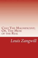 Cleo the Magnificent; Or, the Muse of the Real di Louis Zangwill edito da Createspace