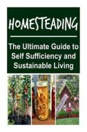 Homesteading: The Ultimate Guide to Self Sufficiency and Sustainable Living: Homesteading, Homesteading Book, Homesteading Handbook, di Feriha Oglo edito da Createspace