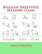 Belgian Sheepdog Memory Game: Color - Cut - Play di Gail Forsyth edito da Createspace