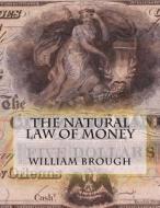 The Natural Law of Money: Monetary Principles Revisited di William Brough edito da Createspace Independent Publishing Platform