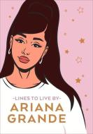 Ariana Grande Lines To Live By di Pop Press edito da Ebury Publishing