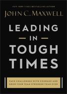 Leading in Tough Times: Face Challenges with Courage and Grow Your Team Stronger Than Ever di John C. Maxwell edito da CTR STREET