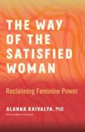 The Way of the Satisfied Woman di Alanna Kaivalya edito da New World Library