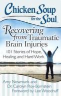 Chicken Soup for the Soul: Recovering from Traumatic Brain Injuries: 101 Stories of Hope, Healing, and Hard Work di Amy Newmark, Carolyn Roy-Bornstein edito da CHICKEN SOUP FOR THE SOUL