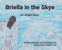 BRIELLA IN THE SKYE: AN ANGEL'S STORY di DANIEL LOW edito da LIGHTNING SOURCE UK LTD