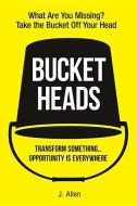 Bucket Heads: Transform Something . . . Opportunity Is Everywhere! di J. Allen edito da BEAVERS POND PR