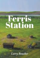 Ferris Station di Larry Boucher edito da Newman Springs Publishing, Inc.