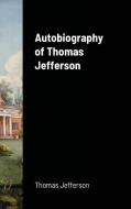 Autobiography Of Thomas Jefferson di Thomas Jefferson edito da Lulu.com