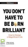 You Don't Have to Be Born Brilliant di John McGrath edito da Bolinda Audio
