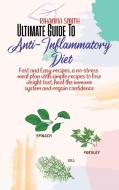 Ultimate Guide To Anti-Inflammatory Diet: Overcome autoimmune issues with anti inflammatory diet, restore health, regain confidence and burn fat di Rihanna Smith edito da LIGHTNING SOURCE INC