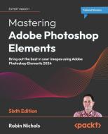 Mastering Adobe Photoshop Elements - Sixth Edition di Robin Nichols edito da Packt Publishing