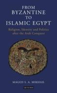 From Byzantine To Islamic Egypt di Maged S. A. Mikhail edito da I.b.tauris & Co Ltd