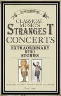 Classical Music\'s Strangest Concerts And Characters di Brian Levison, Frances Farrer edito da Pavilion Books