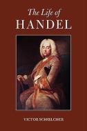 the Life of Handel di Victor Schoelcher edito da Tiger of the Stripe