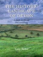 The Historic Landscape of Devon: A Study in Change and Continuity di Lucy Ryder edito da WINDGATHER PR