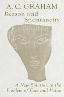 Reason And Spontaneity di Graham Angus Charles Graham edito da Quirin Press