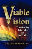 Viable Vision: Transforming Total Sales Into Net Profits di Gerald Kendall edito da J ROSS PUB INC