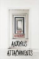 Anxious Attachments di Beth Alvardo edito da University of Chicago Press