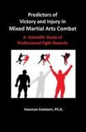 Predictors of Victory and Injury in Mixed Martial Arts Combat: A Scientific Study of Professional Fight Records di Hooman Estelami edito da Bahar Books