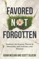 Favored Not Forgotten: Embrace the Season, Thrive in Obscurity, Activate your Purpose di Scott Silverii, Adam McCain edito da FIVE STONES PR